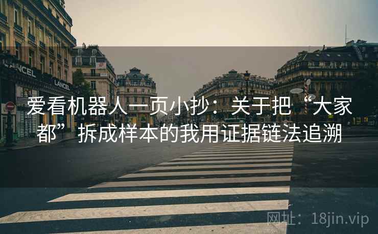 爱看机器人一页小抄：关于把“大家都”拆成样本的我用证据链法追溯